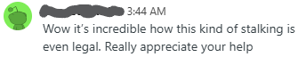 Wow it's incredible how this kind of stalking is even legal. Really appreciate your help